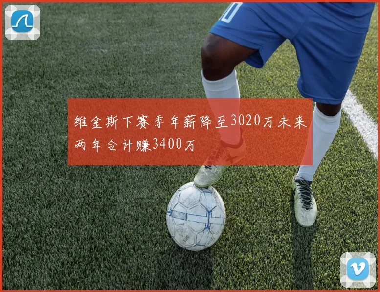 维金斯下赛季年薪降至3020万未来两年合计赚3400万