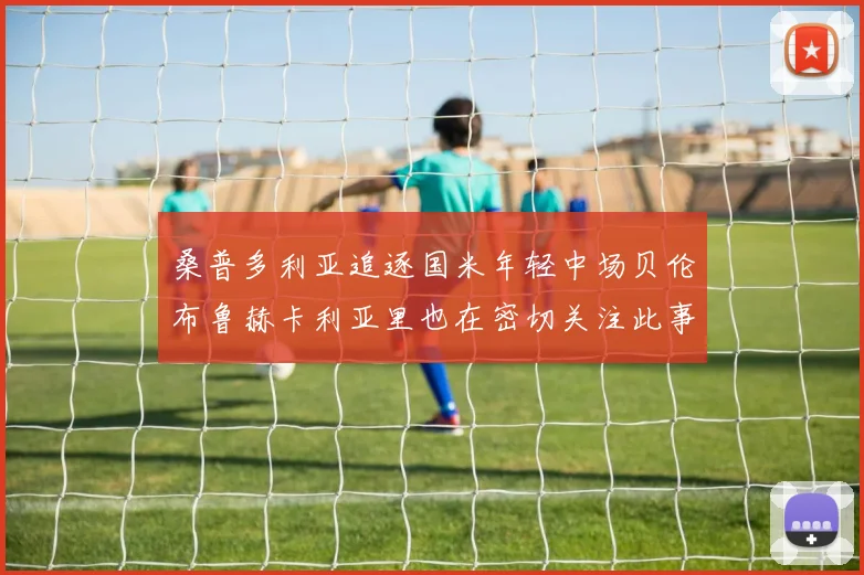 桑普多利亚追逐国米年轻中场贝伦布鲁赫卡利亚里也在密切关注此事